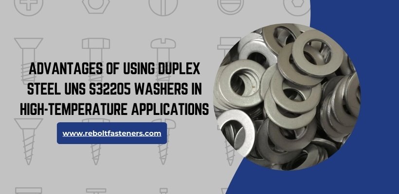 Advantages of Using Duplex Steel UNS S32205 Washers in High-Temperature Applications