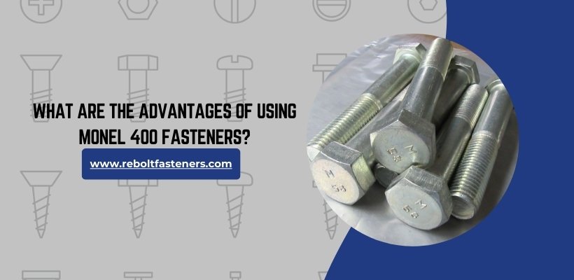 What are the advantages of using Monel 400 Fasteners?