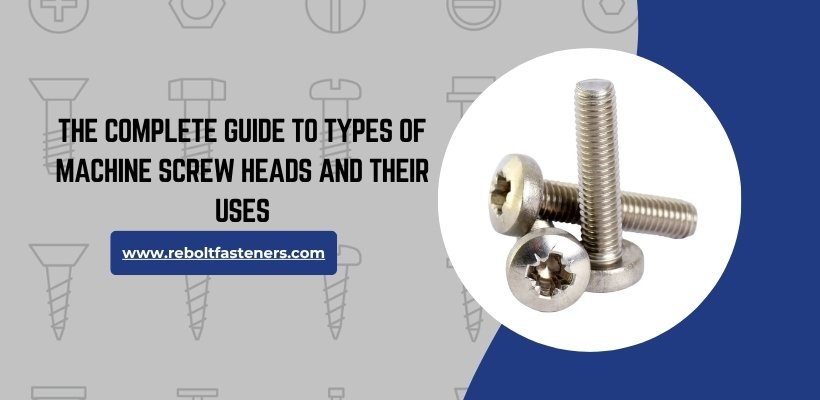 The Complete Guide to Types of Machine Screw Heads and Their Uses